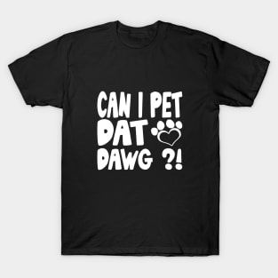 can i pet that dawg?! T-Shirt